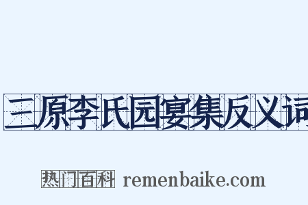 三原李氏园宴集反义词是什么意思的图片